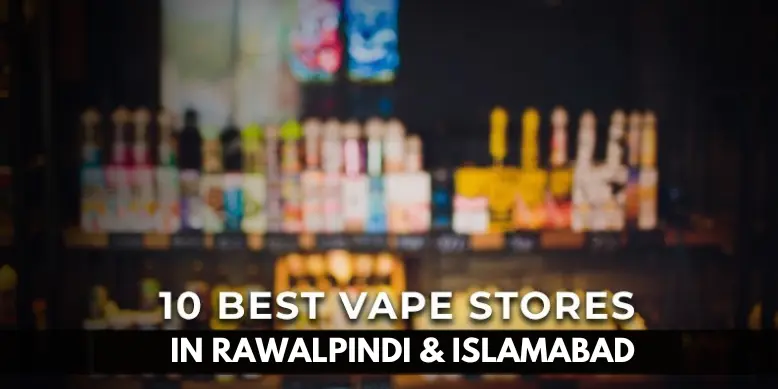 10 Best Vape Stores in Rawalpindi and Islamabad